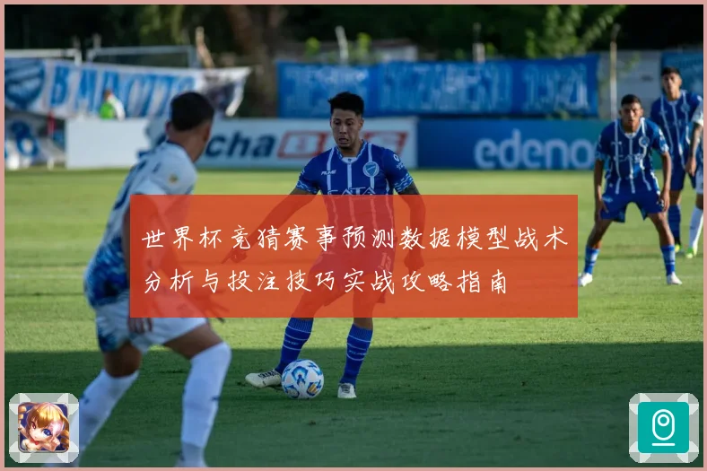世界杯竞猜赛事预测数据模型战术分析与投注技巧实战攻略指南