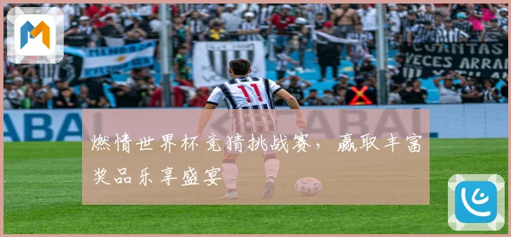 燃情世界杯竞猜挑战赛，赢取丰富奖品乐享盛宴