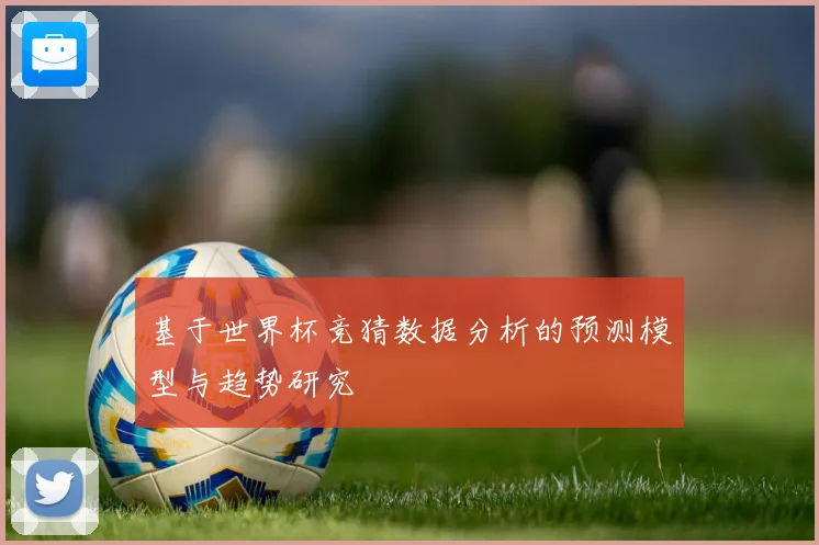 基于世界杯竞猜数据分析的预测模型与趋势研究